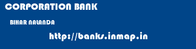 CORPORATION BANK  BIHAR NALANDA    banks information 